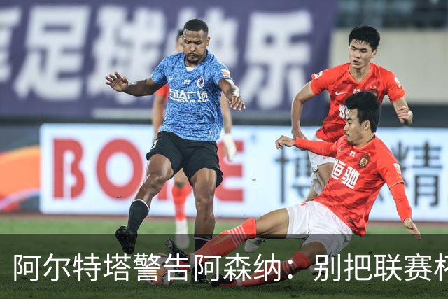 阿尔特塔警告阿森纳：别把联赛杯当成走过场