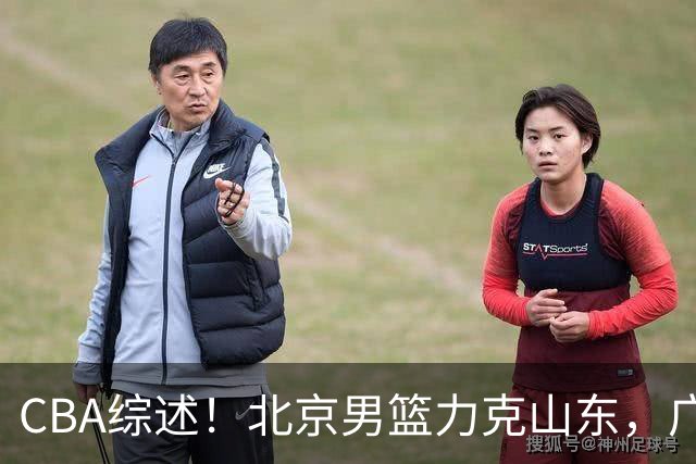 CBA综述!北京男篮力克山东,广厦送辽宁赛季首败,广州加时险胜北控